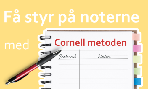 Billede af en åben notesbog med faner i kanten og en kuglepen ovenpå. Siden er opdelt efter Cornell-metoden med felterne 'Stikord', 'Noter' og 'Opsummering'. Øverst står teksten: 'Få styr på noterne med Cornell metoden'